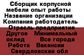 Сборщик корпусной мебели-опыт работы › Название организации ­ Компания-работодатель › Отрасль предприятия ­ Другое › Минимальный оклад ­ 1 - Все города Работа » Вакансии   . Свердловская обл.,Алапаевск г.